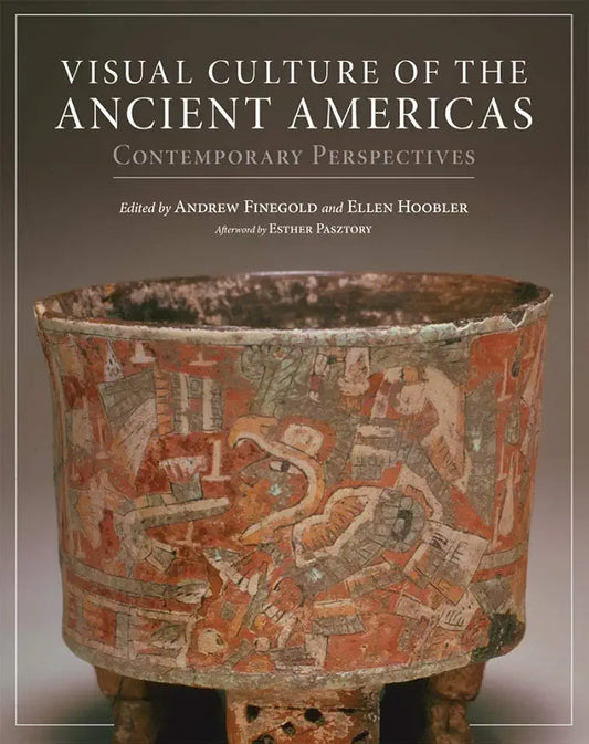 Visual Culture of the Ancient Americas: Contemporary Perspectives / by Andrew Finegold, Ellen Hoobler, et al.