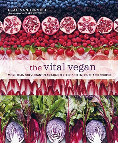 The Vital Vegan: More than 100 Vibrant Plant-Based Recipes to Energize and Nourish / Leah Vanderveldt