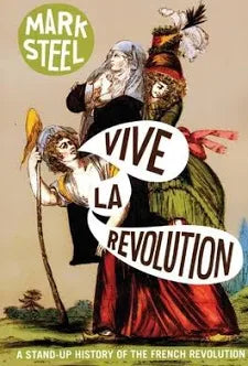 Vive La Revolution: A Stand-Up History of the French Revolution / by Mark Steel