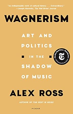 Wagnerism: Art and Politics in the Shadow of Music / Alex Ross