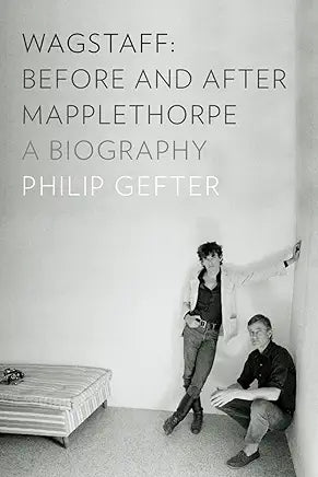 Wagstaff: Before and After Mapplethorpe: A Biography Wagstaff: Before and After Mapplethorpe: A Biography / by Philip Gefter
