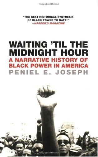 Waiting 'Til the Midnight Hour: A Narrative History of Black Power in America / by Peniel E. Joseph