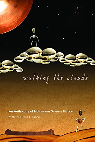 Walking the Clouds: An Anthology of Indigenous Science Fiction / Dillon, Grace L. (Editor)