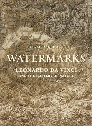 Watermarks: Leonardo da Vinci and the Mastery of Nature / Leslie A. Geddes