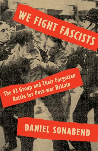 We Fight Fascists : The 43 Group and Their Forgotten Battle for Post-War Britain / Sonabend, Daniel