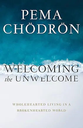 Welcoming the Unwelcome: Wholehearted Living in a Brokenhearted World / Pema Chödrön; edited by Joseph Waxman