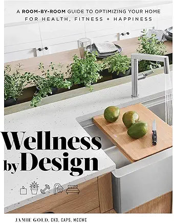 Wellness by Design: A Room-by-Room Guide to Optimizing Your Home for Health, Fitness, and Happiness / by Jamie Gold
