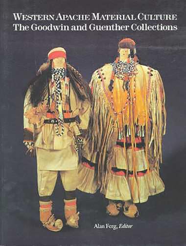 Western Apache Material Culture: The Goodwin and Guenther Collections / by Alan Ferg, Editor