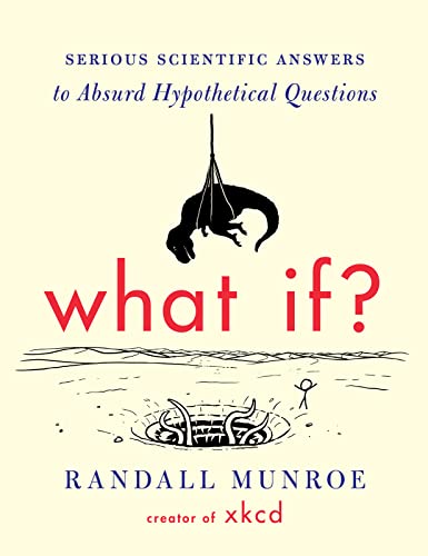 What If?: Serious Scientific Answers to Absurd Hypothetical Questions / Randall Munroe