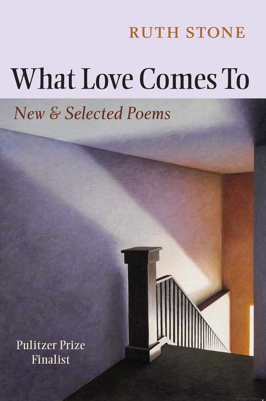 What Love Comes To: New & Selected Poems / Ruth Stone
