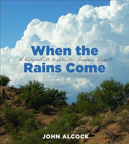 When the Rains Come : A Naturalist's Year in the Sonoran Desert / Alcock, John