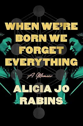 When We're Born We Forget Everything: A Memoir / by Alicia Jo Rabins