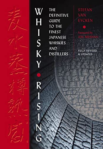 Whisky Rising: The Definitive Guide to the Finest Japanese Whiskies and Distillers (Fully Revised & Updated) / Stefan van Eycken; foreword by Jim Meehan