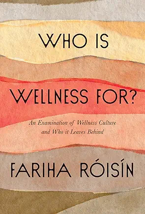 Who Is Wellness For?: An Examination of Wellness Culture and Who It Leaves Behind / by Fariha Roisin