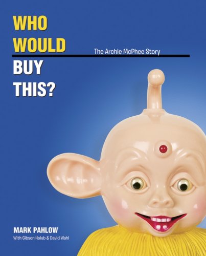 Who Would Buy This? The Archie McPhee Story / Mark Pahlow; David Wahl