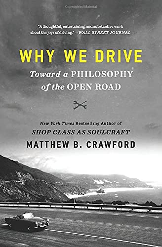 Why We Drive: Toward a Philosophy of the Open Road / by Matthew B. Crawford