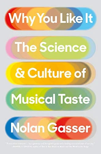 Why You Like It: The Science & Culture of Musical Taste / Nolan Gasser