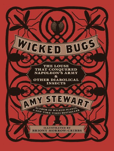 Wicked Bugs: The Louse That Conquered Napoleon's Army & Other Diabolical Insects / Amy Stewart
