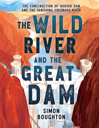 The Wild River and the Great Dam: The Construction of Hoover Dam and the Vanishing Colorado River / Simon Boughton