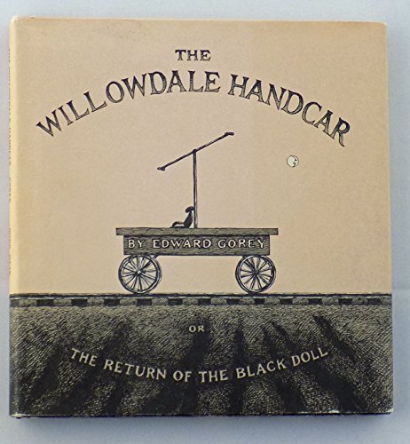 The Willowdale Handcar or The Return of the Black Doll / Gorey, Edward