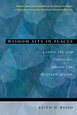 Wisdom Sits in Places: Landscape and Language Among the Western Apache / by Keith H. Basso