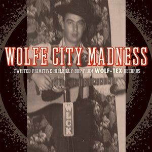 Wolfe City Madness: Twisted Primitive Hillbilly Bop From Wolf-Tex Reco Norton Records