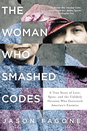 The Woman Who Smashed Codes: A True Story of Love, Spies, and the Unlikely Heroine Who Outwitted America's Enemies / Jason Fagone