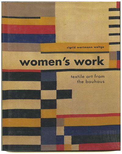 Women's Work: Textile Art from the Bauhaus / Sigrid Wortmann Weltge