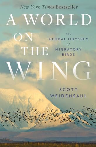 A World on the Wing: The Global Odyssey of Migratory Birds / Scott Weidensaul