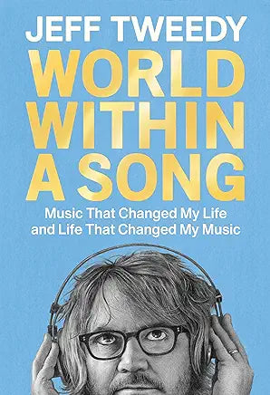 World Within a Song: Music That Changed My Life and Life That Changed My Music / by Jeff Tweedy