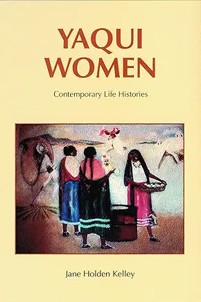 Yaqui Women: Contemporary Life Histories / by Jane Holden Kelley