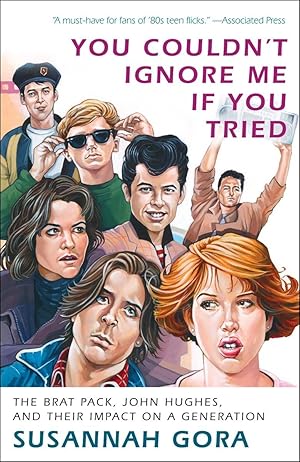 You Couldn't Ignore Me If You Tried: The Brat Pack, John Hughes, and Their Impact on a Generation / Gora, Susannah