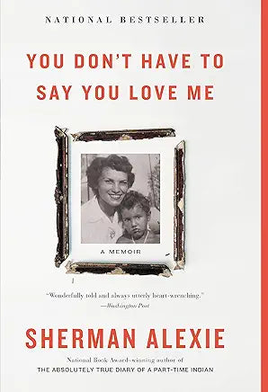 You Don't Have to Say You Love Me: A Memoir / by Sherman Alexie