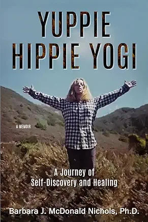 Yuppie Hippie Yogi: A Memoir - A Journey of Self-Discovery and Healing / Barbara J. McDonald
