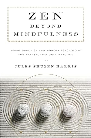 Zen beyond Mindfulness: Using Buddhist and Modern Psychology for Transformational Practice / Harris, Jules Shuzen