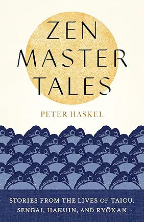 Zen Master Tales: Stories from the Lives of Taigu, Sengai, Hakuin, and Ryokan by Peter Haskel