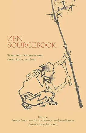 Zen Sourcebook: Traditional Documents from China, Korea, and Japan / edited by Stephen Addiss w/ Stanley Lombardo and Judith Roitman; intro by Paula Arai
