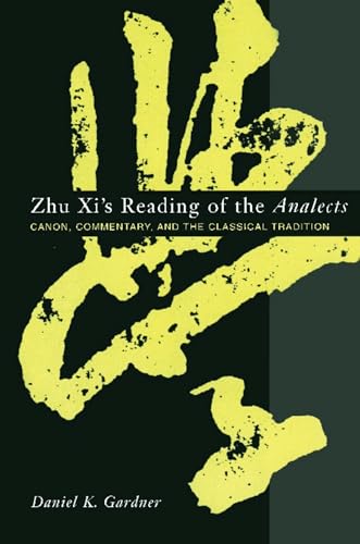Zhu Xi's Reading of the Analects: Canon, Commentary, and the Classical Tradition (Asian Studies) / Daniel K. Gardner